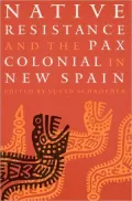 Native Resistance And The Pax Colonial In New Spain