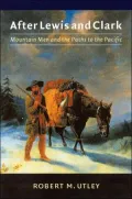 After Lewis and Clark: Mountain Men and the Paths to the Pacific