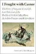 I Fought with Custer: The Story of Sergeant Windolph, Last Survivor of the Battle of the Little Big Horn
