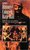 Sol White's History of Colored Baseball with Other Documents on the Early Black Game, 1886-1936