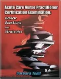 Acute Care Nurse Practitioner Certification Examination: Review Questions and Strategies