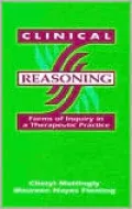 Clinical Reasoning : Forms of Inquiry in a Therapeutic Practice