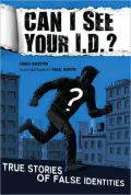 Can I See Your I. D. ?: True Stories of False Identities: True Stories of False Identities