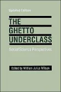 The Ghetto Underclass: Social Science Perspectives