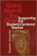Going Against the Grain: Supporting the Student-Centered Teacher