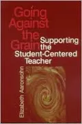 Going Against the Grain: Supporting the Student-Centered Teacher