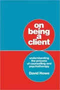 On Being a Client: Understanding the Process of Counselling and Psychotherapy