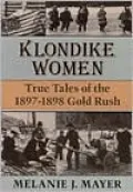 Klondike Women: True Tales of the 1897-1898 Gold Rush