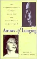 Arrows of Longing: The Correspondence Between Anais Nin and Felix Pollak, 1952-1976