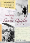 Searching for Fannie Quigley: A Wilderness Life in the Shadow of Mount Mckinley