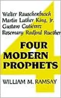 Four Modern Prophets: Walter Rauschenbusch, Martin Luther King, Jr., Gustavo Gutierrez, Rosemary Radford Ruether