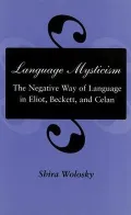 Language Mysticism: The Negative Way of Language in Eliot, Beckett, and Celan