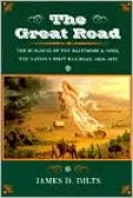 The Great Road : The Building of the Baltimore and Ohio, the Nation's First Railroad, 1828-1853