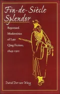 Fin-de-Siecle Splendor: Repressed Modernities of Late Qing Fiction, 1849-1911