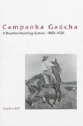 Campanha Gaucha : A Brazilian Ranching System, 1850-1920