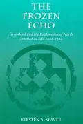 The Frozen Echo : Greenland and the Exploration of North America, Ca. A. D. 1000-1500