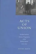 Acts of Union: Scotland and the Literary Negotiation of the British Nation, 1707-1830