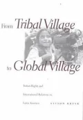 From Tribal Village to Global Village: Indian Rights and International Relations in Latin America