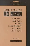 Brothers in Arms: The Rise and Fall of the Sino-Soviet Alliance, 1945-1963