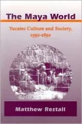 The Maya World: Yucatec Culture and Society, 1550-1850