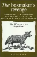 The Boxmaker's Revenge: Orthodoxy, Heterodoxy and the Politics of the Parish in Early Stuart London