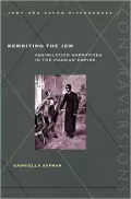 Rewriting the Jew: Assimilation Narratives in the Russian Empire((Contraversions, Jews and the Other Differences)