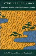 Inventing the Classics: Modernity, National Identity and Japanese Literature