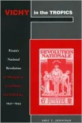 Vichy in the Tropics: Petain's Naitonal Revolution in Madagascar, Guadeloupe, and Indochina, 1940-44