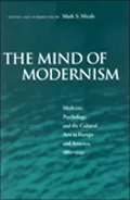 The Mind of Modernism: Medicine, Psychology, and the Cultural Arts in Europe and America, 1880-1940(Cultural Sitings)