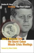Averting 'The Final Failure': John F. Kennedy and the Secret Cuban Missile Crisis Meetings