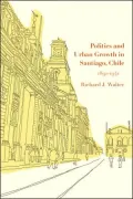 Politics and Urban Growth in Santiago, Chile, 1891-1941