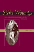 The Secret Wound: Love-Melancholy and Early Modern Romance