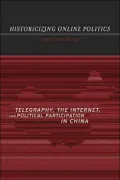 Historicizing Online Politics: Telegraphy, the Internet, and Political Participation in China