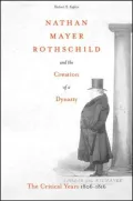 Nathan Mayer Rothschild and the Creation of a Dynasty: The Critical Years 1806-1816