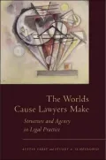 The Worlds Cause Lawyers Make: Structure and Agency in Legal Practice