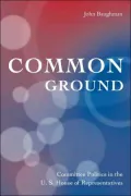 Common Ground: Committee Politics in the U.S. House of Representatives