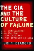 The CIA and the Culture of Failure: U.S. Intelligence from the End of the Cold War to the Invasion of Iraq