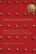At the Crossroads of Empires: Middlemen, Social Networks, and State-Building in Republican Shanghai
