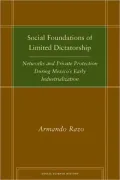 Social Foundations of Limited Dictatorship: Networks and Private Protection During Mexico's Early Industrialization