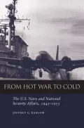 From Hot War to Cold: The U.S. Navy and National Security Affairs, 1945-1955
