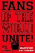 Fans of the World, Unite!: A (Capitalist) Manifesto for Sports Consumers