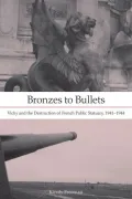 Bronzes to Bullets: Vichy and the Destruction of French Public Statuary, 1941-1944