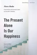 The Present Alone Is Our Happiness: Conversations With Jeannie Carlier and Arnold I. Davidson