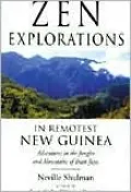 Zen Explorations in Remotest New Guinea: Adventures in the Jungles and Mountains of Irian Jaya