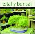 Totally Bonsai: A Guide to Shaping, Growing and Caring for Miniature Trees and Shrubs