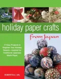 Holiday Paper Crafts from Japan: 17 Easy Projects to Brighten Your Holiday Season Inspired by Traditional Japanese Washi Paper