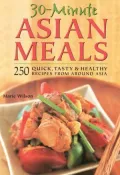 30 Minute Asian Meals: 250 Quick, Tasty and Healthy Recipes from Around Asia
