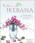 Keiko's Ikebana: A Contemporary Approach to the Traditional Japanese Art of Flower Arranging