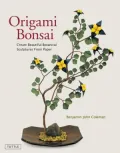 Origami Bonsai: Create Beautiful Botanical Sculptures From Paper