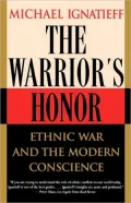 The Warrior's Honor : Ethnic War and the Modern Conscience